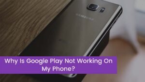 Read more about the article Why Is Google Play Not Working On My Phone?