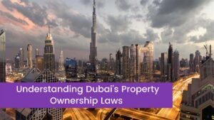 Read more about the article Understanding Dubai’s Property Ownership Laws