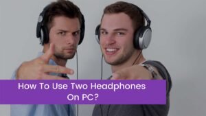 Read more about the article How To Use Two Headphones On PC?