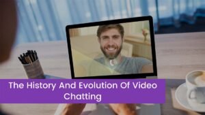 Read more about the article The History And Evolution Of Video Chatting