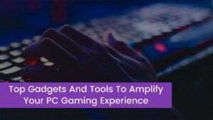 Read more about the article Top Gadgets And Tools To Amplify Your PC Gaming Experience