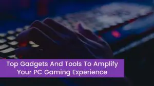 Read more about the article Top Gadgets And Tools To Amplify Your PC Gaming Experience