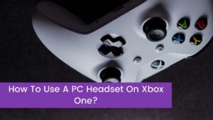 Read more about the article How To Use A PC Headset On Xbox One?