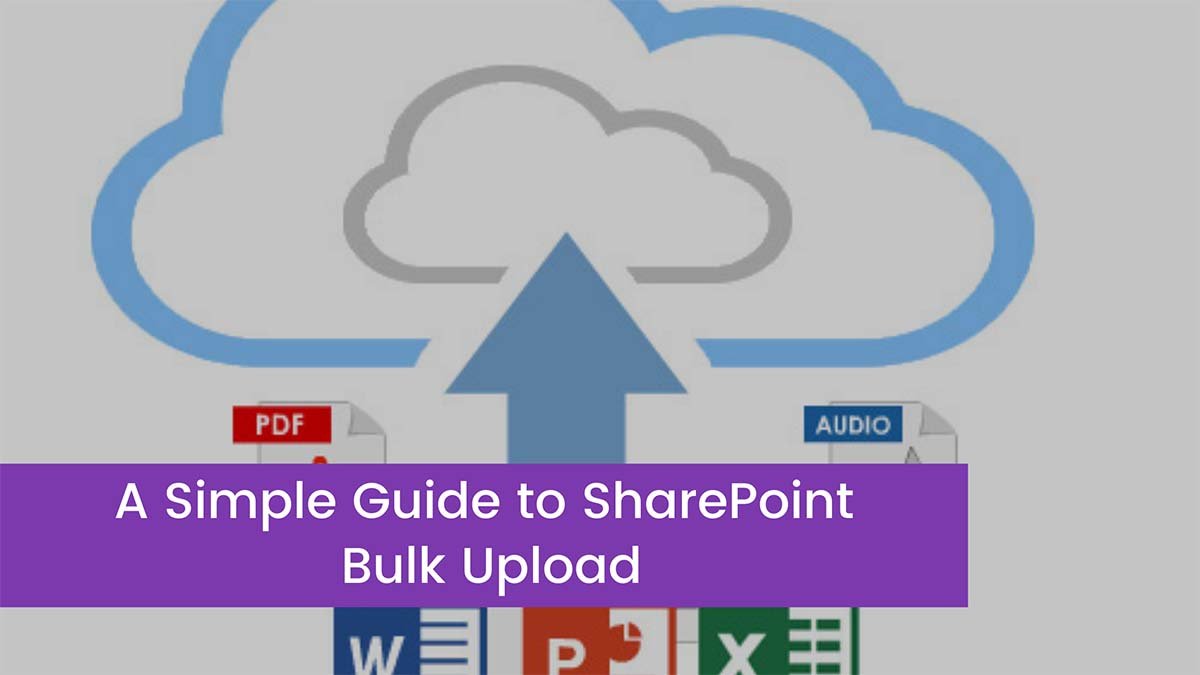 You are currently viewing A Simple Guide to SharePoint Bulk Upload