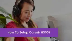 Read more about the article How To Setup Corsair HS50?