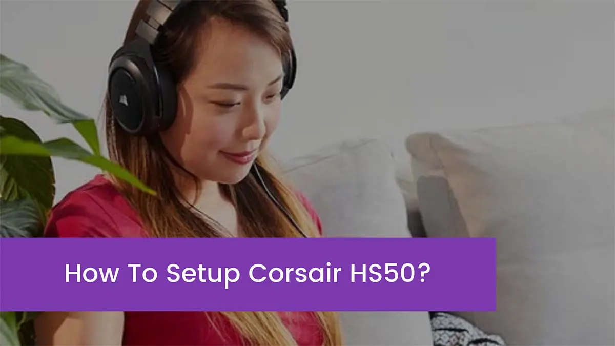 You are currently viewing How To Setup Corsair HS50?