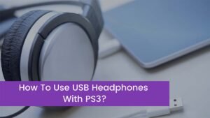 Read more about the article How To Use USB Headphones With PS3?