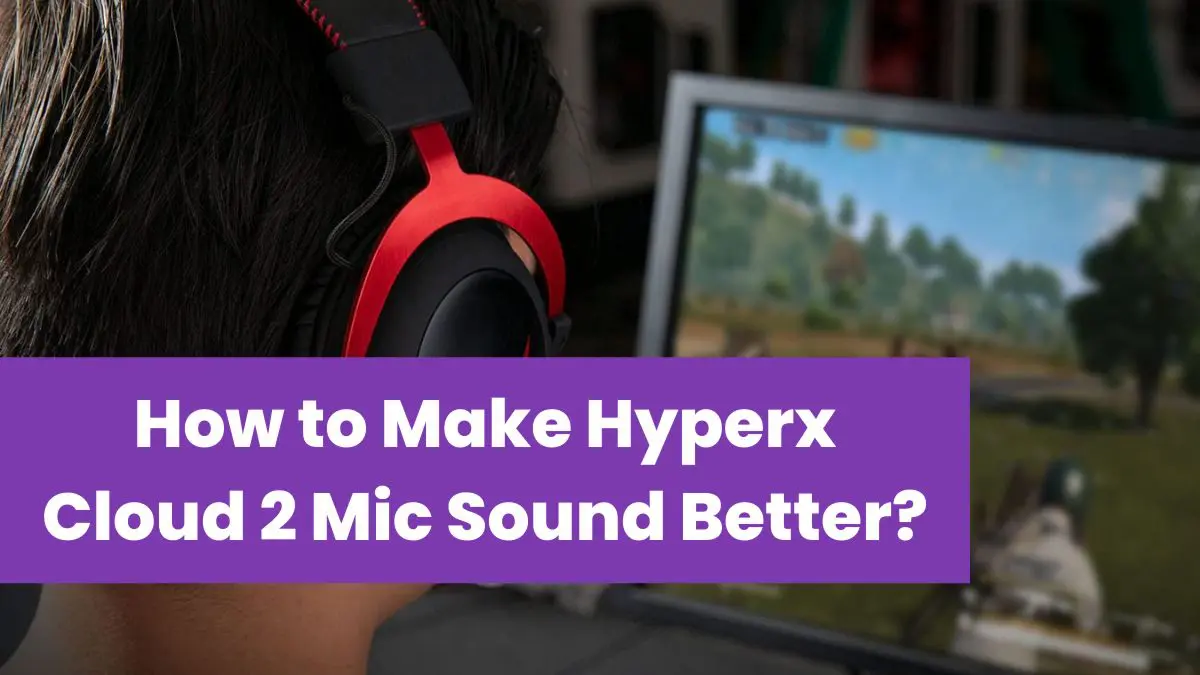 You are currently viewing How to Make Hyperx Cloud 2 Mic Sound Better?