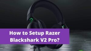 Read more about the article How to Setup Razer Blackshark V2 Pro?