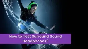 Read more about the article How to Test Surround Sound Headphones?