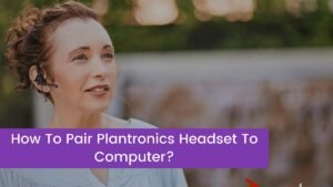 Read more about the article How To Pair Plantronics Headset To Computer?