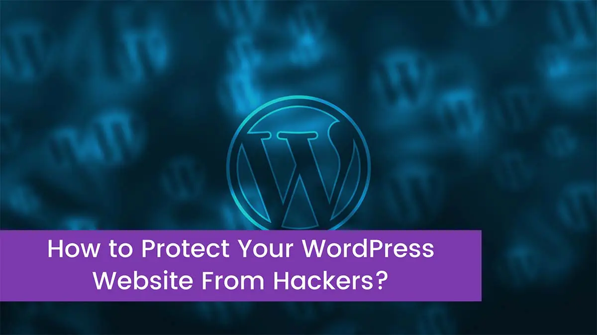 You are currently viewing How to Protect Your WordPress Website From Hackers?