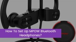 Read more about the article How To Set Up MPOW Bluetooth Headphones?