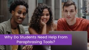 Read more about the article Why Do Students Need Help From Paraphrasing Tools?