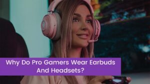 Read more about the article Why Do Pro Gamers Wear Earbuds And Headsets?