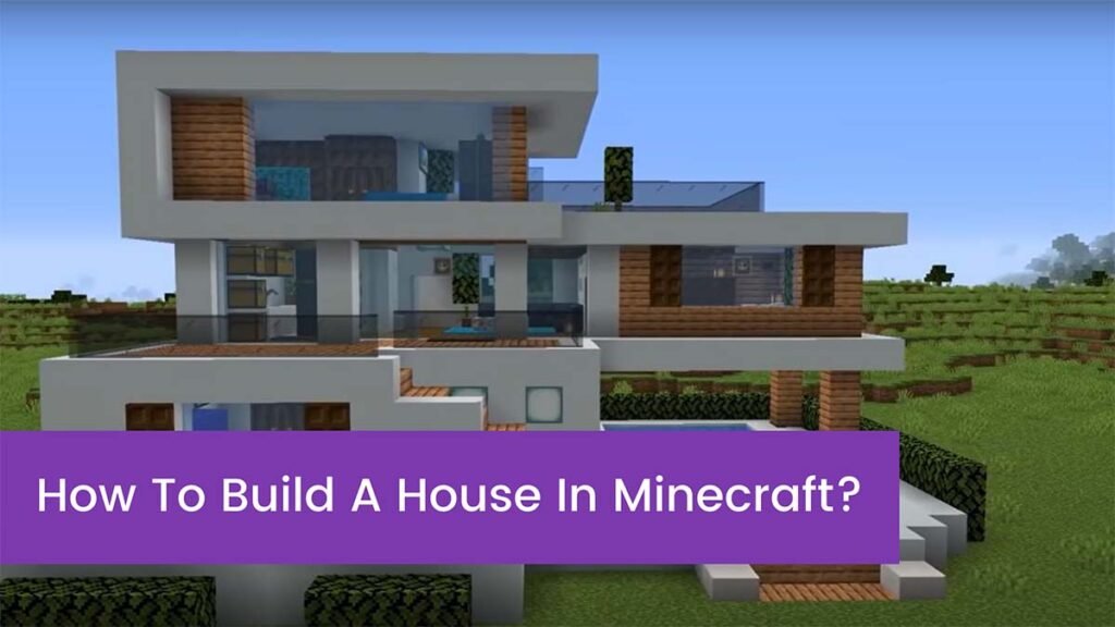 How To Build A House In Minecraft?