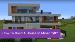 Read more about the article How To Build A House In Minecraft?