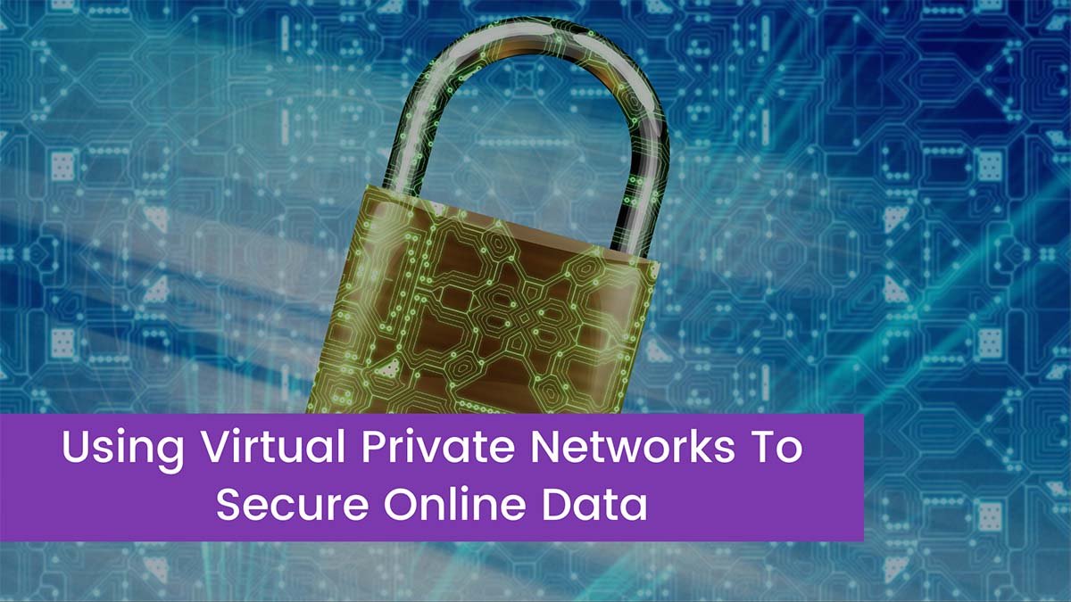 You are currently viewing Using Virtual Private Networks To Secure Online Data