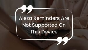 Read more about the article Alexa Reminders Are Not Supported On This Device