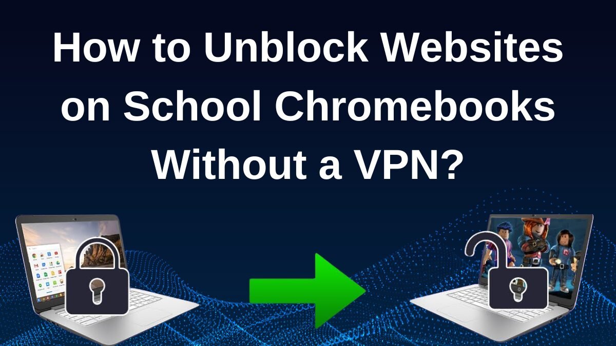 You are currently viewing How to Unblock Websites on School Chromebooks Without a VPN?