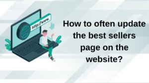 Read more about the article How to Often Update the Best Sellers Page on the Website?