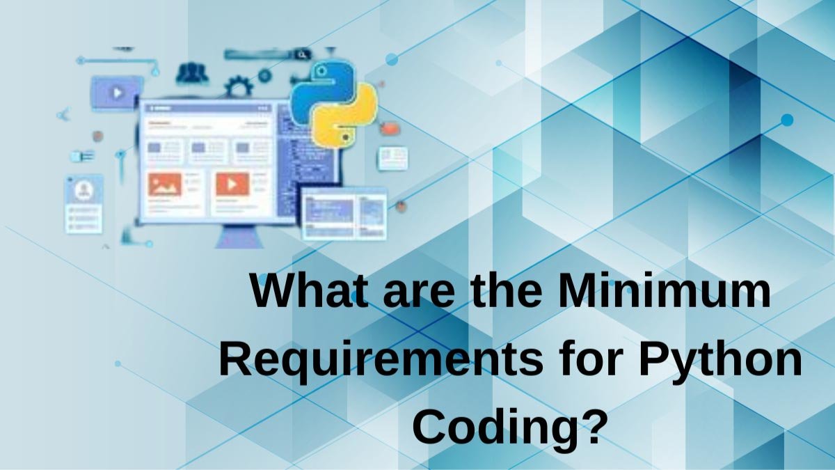 Read more about the article What are the Minimum Requirements for Python Coding?