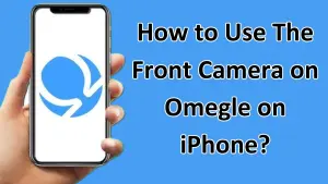 Read more about the article How to Use The Front Camera on Omegle on iPhone?