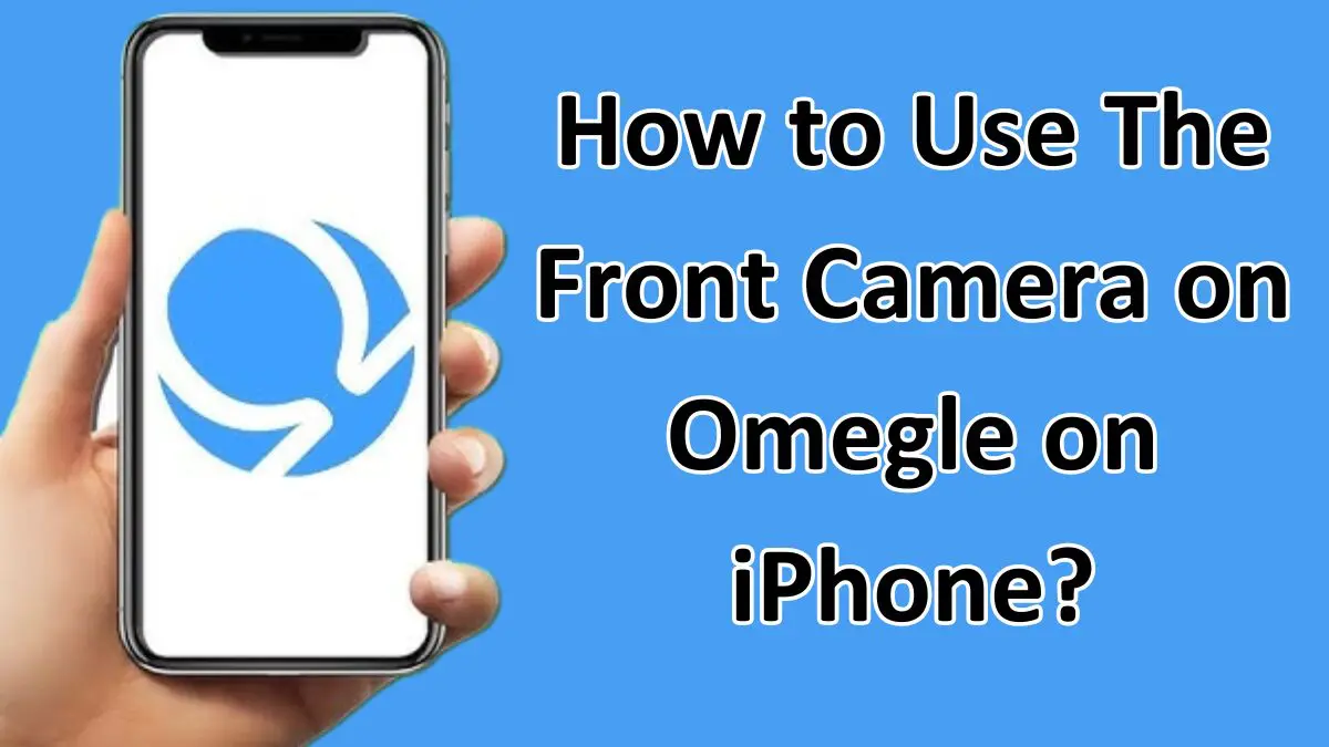 Read more about the article How to Use The Front Camera on Omegle on iPhone?