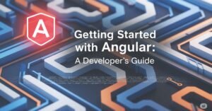 Read more about the article Getting Started with Angular: A Developer’s Guide